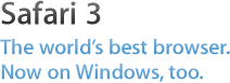 Safari 3. The world’s best browser. Now on Windows, too.